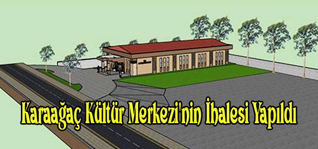 Karaağaç Kültür Merkezi’nin İhalesi Yapıldı