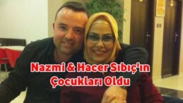 Nazmi & Hacer Sıbıç Çiftinin Çocukları Oldu